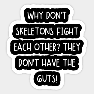 Why don't skeletons fight each other? They don't have the guts! Sticker